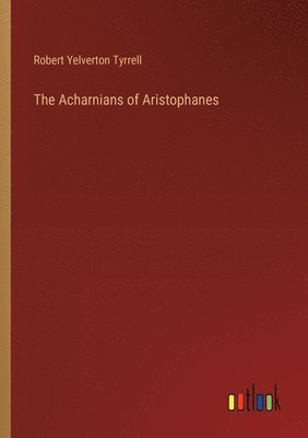 bokomslag The Acharnians of Aristophanes