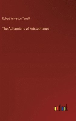 bokomslag The Acharnians of Aristophanes