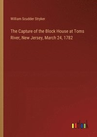 bokomslag Capture of the Block House at Toms River, New Jersey, March 24, 1782