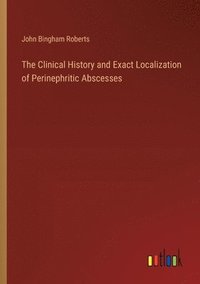 bokomslag The Clinical History and Exact Localization of Perinephritic Abscesses