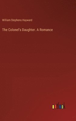 bokomslag The Colonel's Daughter. A Romance