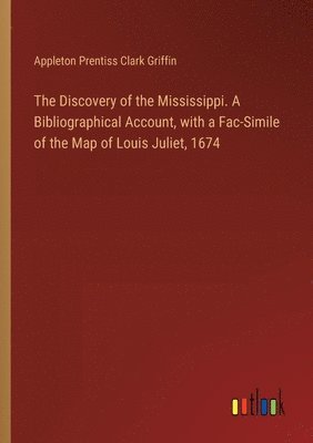 Discovery of the Mississippi. A Bibliographical Account, with a Fac-Simile of the Map of Louis Juliet, 1674