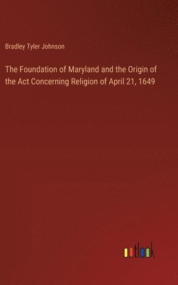 bokomslag The Foundation of Maryland and the Origin of the Act Concerning Religion of April 21, 1649