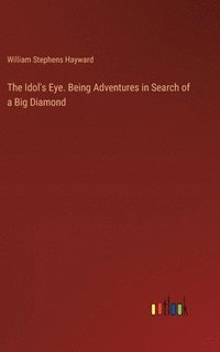 bokomslag The Idol's Eye. Being Adventures in Search of a Big Diamond