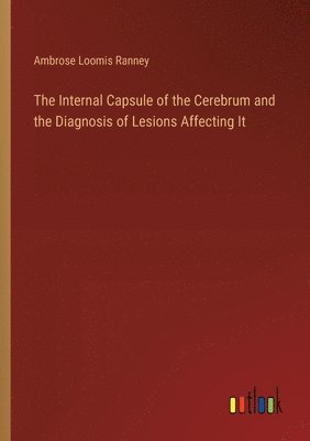 The Internal Capsule of the Cerebrum and the Diagnosis of Lesions Affecting It 1