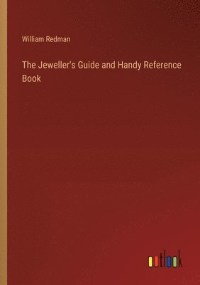 bokomslag The Jeweller's Guide and Handy Reference Book