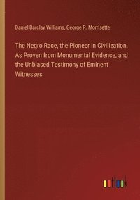 bokomslag Negro Race, the Pioneer in Civilization. As Proven from Monumental Evidence, and the Unbiased Testimony of Eminent Witnesses