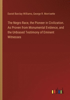 bokomslag Negro Race, the Pioneer in Civilization. As Proven from Monumental Evidence, and the Unbiased Testimony of Eminent Witnesses
