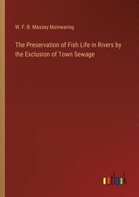 bokomslag The Preservation of Fish Life in Rivers by the Exclusion of Town Sewage