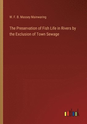 bokomslag Preservation of Fish Life in Rivers by the Exclusion of Town Sewage