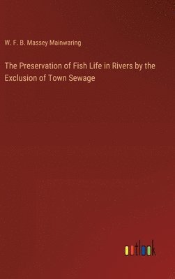 bokomslag The Preservation of Fish Life in Rivers by the Exclusion of Town Sewage