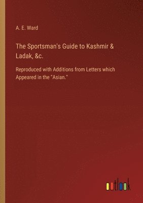 The Sportsman's Guide to Kashmir & Ladak, &c. 1