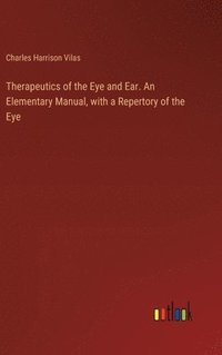 bokomslag Therapeutics of the Eye and Ear. An Elementary Manual, with a Repertory of the Eye