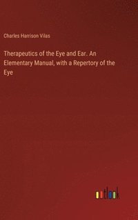 bokomslag Therapeutics of the Eye and Ear. An Elementary Manual, with a Repertory of the Eye