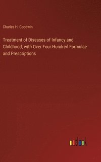 bokomslag Treatment of Diseases of Infancy and Childhood, with Over Four Hundred Formulae and Prescriptions