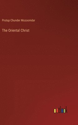 Protap Chunder Mozoomdar - Oriental Christ, Inbunden