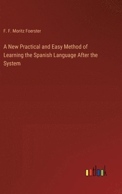 bokomslag A New Practical and Easy Method of Learning the Spanish Language After the System