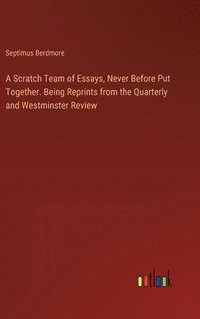 bokomslag Scratch Team of Essays, Never Before Put Together. Being Reprints from the Quarterly and Westminster Review