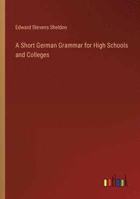 A Short German Grammar for High Schools and Colleges 1