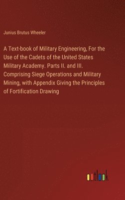 bokomslag A Text-book of Military Engineering, For the Use of the Cadets of the United States Military Academy. Parts II. and III. Comprising Siege Operations and Military Mining, with Appendix Giving the