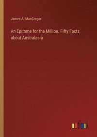 bokomslag Epitome for the Million. Fifty Facts about Australasia