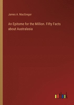 bokomslag Epitome for the Million. Fifty Facts about Australasia