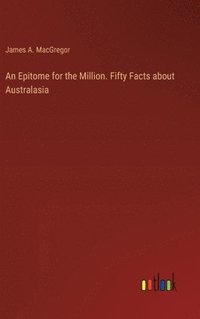 bokomslag Epitome for the Million. Fifty Facts about Australasia