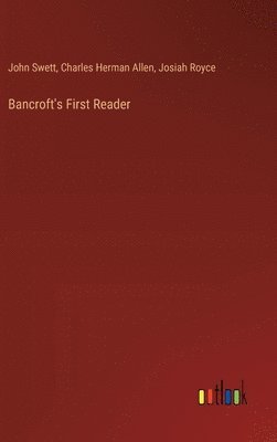 Josiah Royce, John Swett, Charles Herman Allen - Bancroft's First Reader, Inbunden