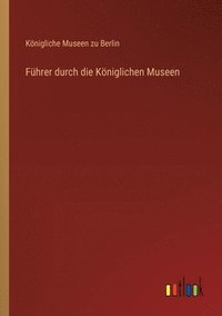 bokomslag Fhrer durch die Kniglichen Museen