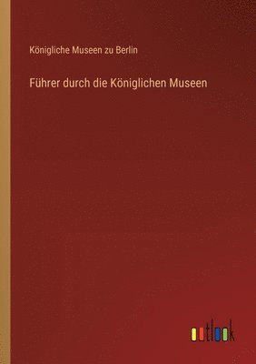 bokomslag Fhrer durch die Kniglichen Museen