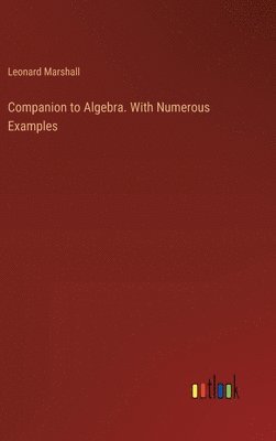Companion to Algebra. With Numerous Examples