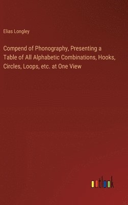 bokomslag Compend of Phonography, Presenting a Table of All Alphabetic Combinations, Hooks, Circles, Loops, etc. at One View