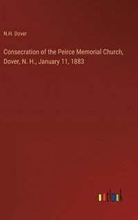 bokomslag Consecration of the Peirce Memorial Church, Dover, N. H., January 11, 1883