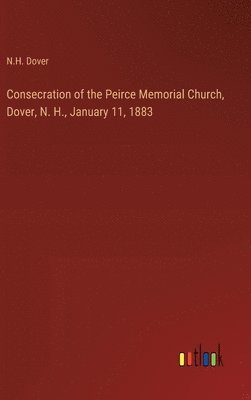 Consecration of the Peirce Memorial Church, Dover, N. H., January 11, 1883 1