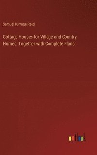 bokomslag Cottage Houses for Village and Country Homes. Together with Complete Plans