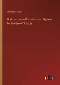 bokomslag First Lessons in Physiology and Hygiene. For the Use of Schools