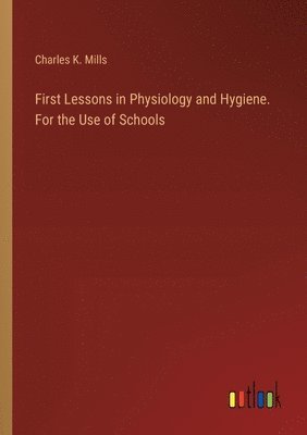 First Lessons in Physiology and Hygiene. For the Use of Schools 1