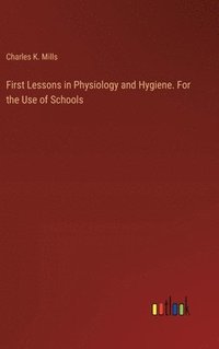 bokomslag First Lessons in Physiology and Hygiene. For the Use of Schools