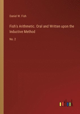 bokomslag Fish's Arithmetic. Oral and Written upon the Inductive Method