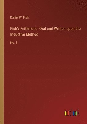 bokomslag Fish's Arithmetic. Oral and Written upon the Inductive Method