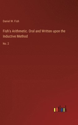 Fish's Arithmetic. Oral and Written upon the Inductive Method 1