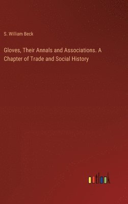 bokomslag Gloves, Their Annals and Associations. A Chapter of Trade and Social History