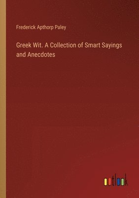 Greek Wit. A Collection of Smart Sayings and Anecdotes 1