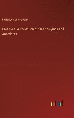 Greek Wit. A Collection of Smart Sayings and Anecdotes 1