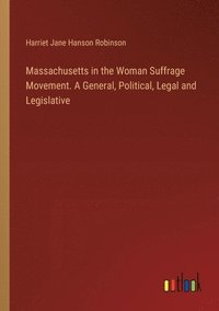 bokomslag Massachusetts in the Woman Suffrage Movement. A General, Political, Legal and Legislative