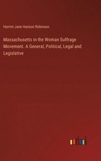 bokomslag Massachusetts in the Woman Suffrage Movement. A General, Political, Legal and Legislative