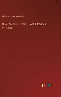 bokomslag Oliver Wendell Holmes, Poet, Littrateur, Scientist