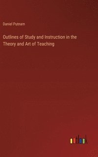 bokomslag Outlines of Study and Instruction in the Theory and Art of Teaching