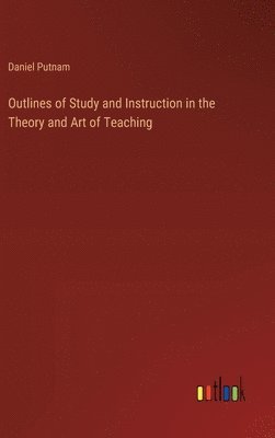 Outlines of Study and Instruction in the Theory and Art of Teaching 1