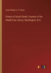 bokomslag Poems of Sarah Shedd. Founder of the Shedd Free Library, Washington, N.H.